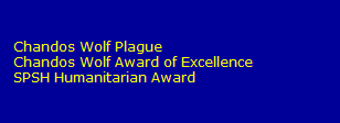 Chandos Wolf Plague
   Chandos Wolf Award of Excellence
   SPSH Humanitarian Award