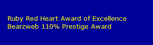 Ruby Red Heart Award of Excellence
   Bearzweb 110% Prestige Award