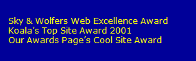 Sky & Wolfers Web Excellence Award 
   Koala�s Top Site Award 2001
   Our Awards Page�s Cool Site Award